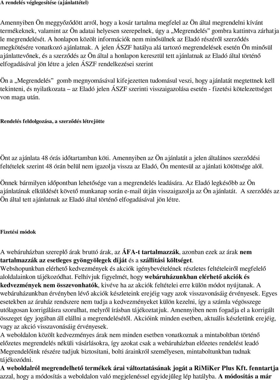 A jelen ÁSZF hatálya alá tartozó megrendelések esetén Ön minősül ajánlattevőnek, és a szerződés az Ön által a honlapon keresztül tett ajánlatnak az Eladó által történő elfogadásával jön létre a jelen