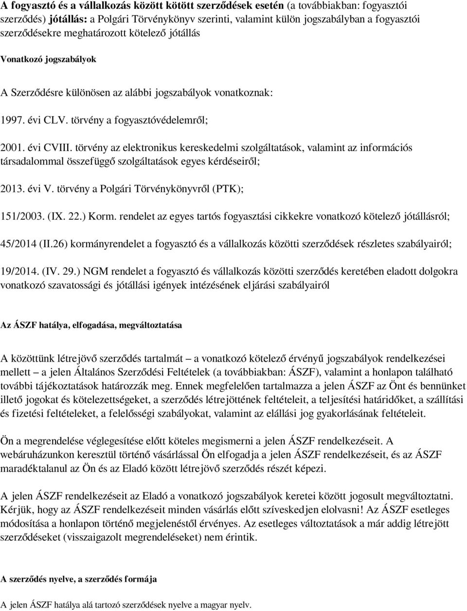 törvény az elektronikus kereskedelmi szolgáltatások, valamint az információs társadalommal összefüggő szolgáltatások egyes kérdéseiről; 2013. évi V. törvény a Polgári Törvénykönyvről (PTK); 151/2003.