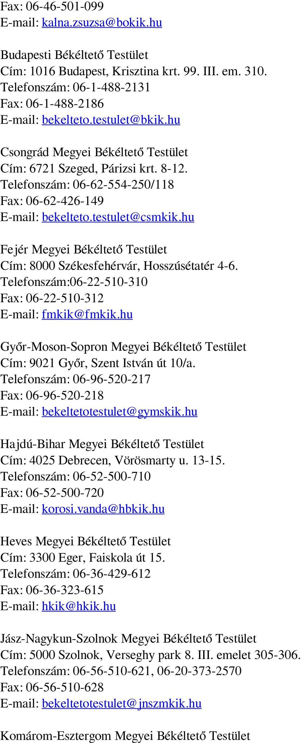 hu Fejér Megyei Békéltető Testület Cím: 8000 Székesfehérvár, Hosszúsétatér 4-6. Telefonszám:06-22-510-310 Fax: 06-22-510-312 E-mail: fmkik@fmkik.