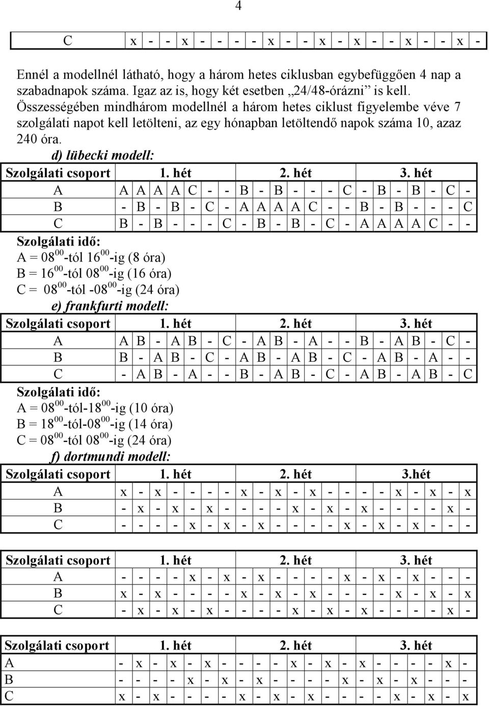 d) lübecki modell: A A A A A C - - B - B - - - C - B - B - C - B - B - B - C - A A A A C - - B - B - - - C C B - B - - - C - B - B - C - A A A A C - - Szolgálati idı: A = 08 00 -tól 16 00 -ig (8 óra)