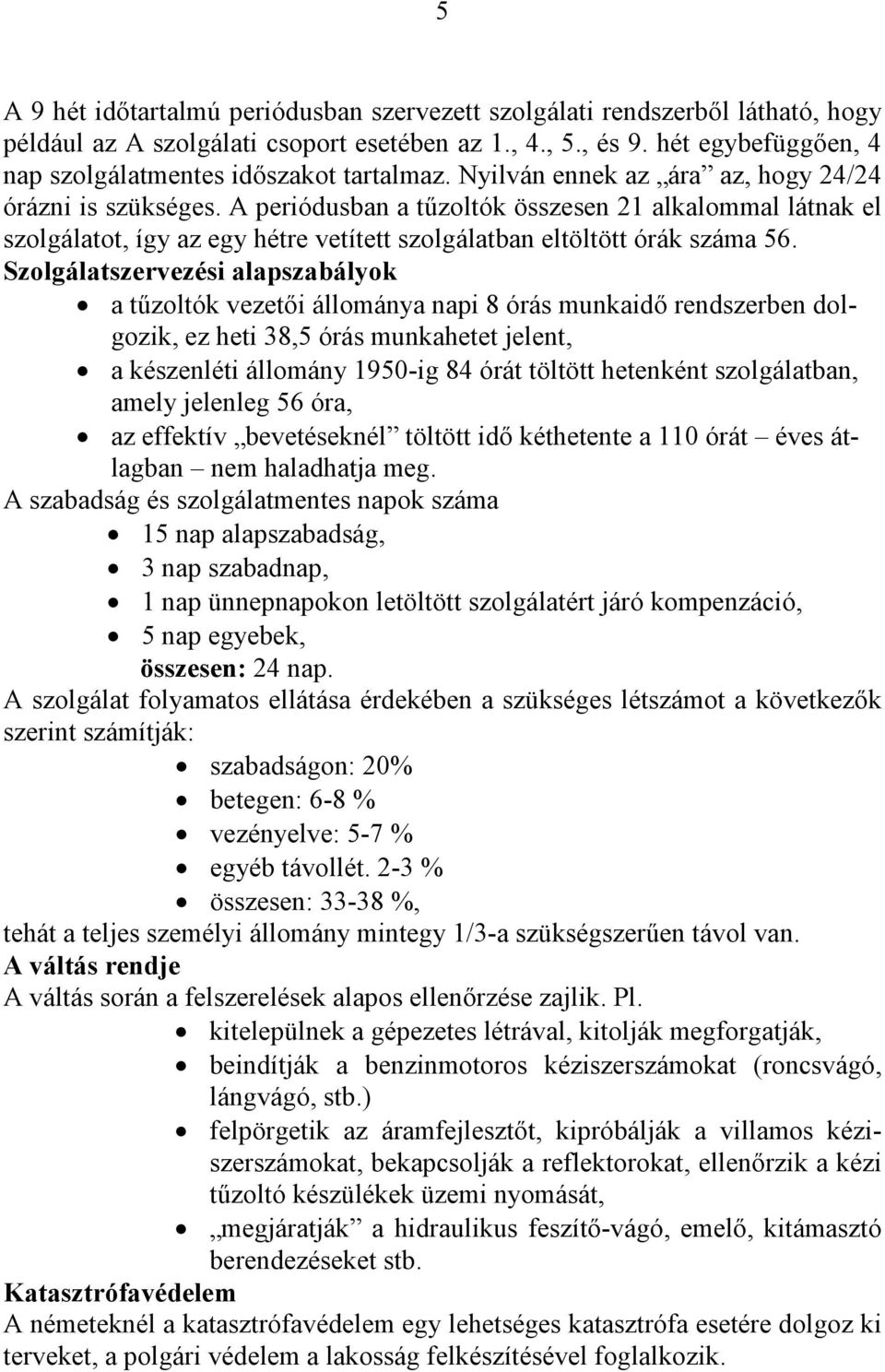 A periódusban a tőzoltók összesen 21 alkalommal látnak el szolgálatot, így az egy hétre vetített szolgálatban eltöltött órák száma 56.