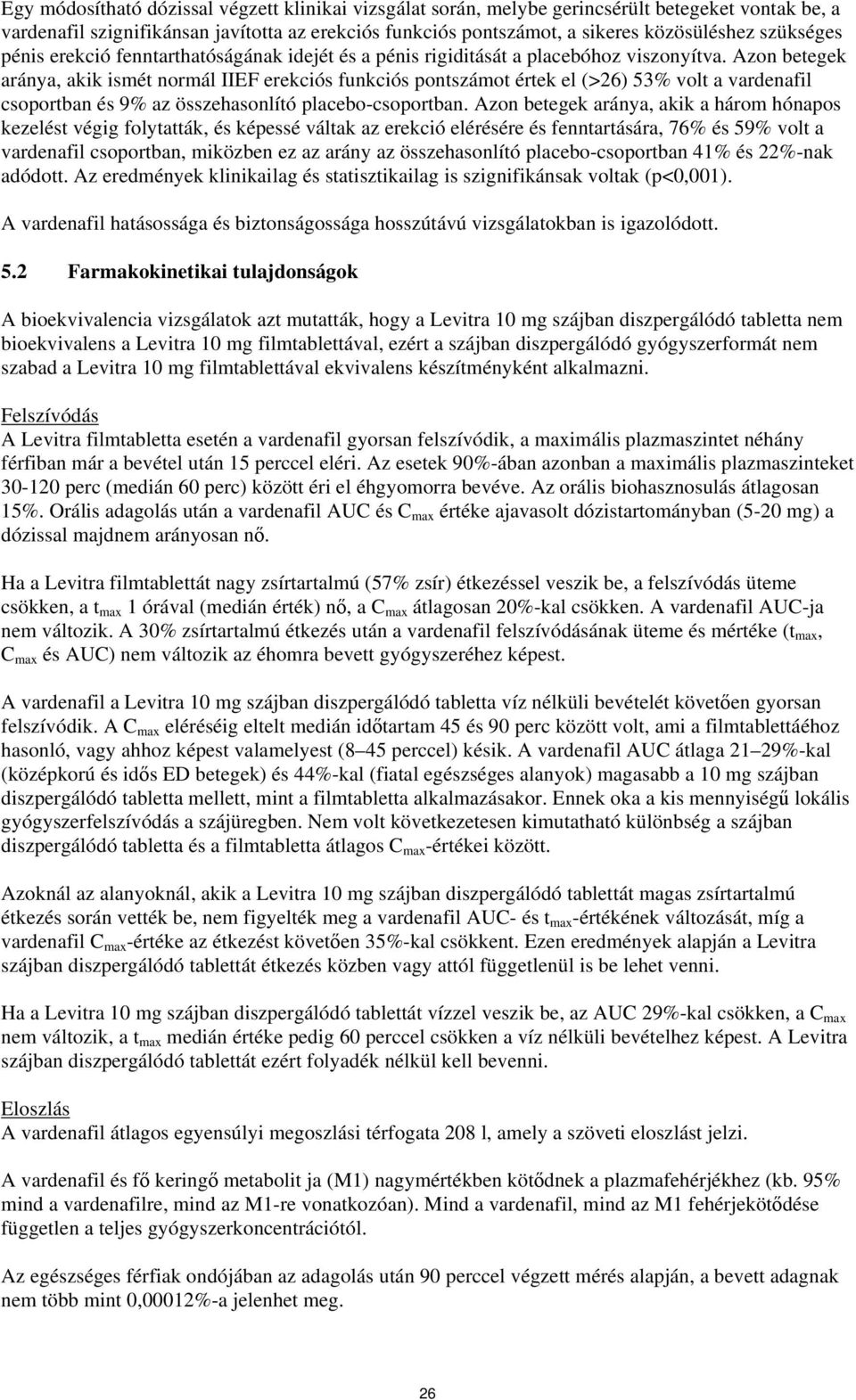 Azon betegek aránya, akik ismét normál IIEF erekciós funkciós pontszámot értek el (>26) 53% volt a vardenafil csoportban és 9% az összehasonlító placebo-csoportban.