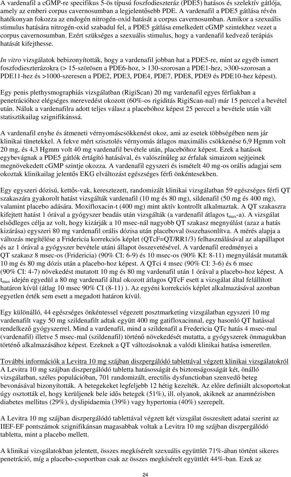 Amikor a szexuális stimulus hatására nitrogén-oxid szabadul fel, a PDE5 gátlása emelkedett cgmp szintekhez vezet a corpus cavernosumban.