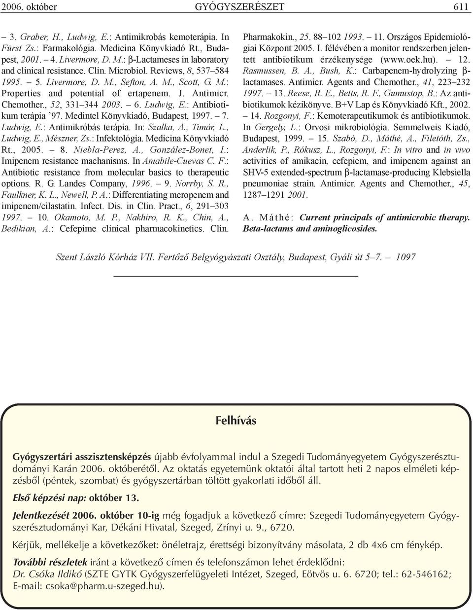 Chemother., 52, 331 344 2003. 6. Ludwig, E.: Antibiotikum terápia 97. edintel Könyvkiadó, Budapest, 1997. 7. Ludwig, E.: Antimikróbás terápia. In: Szalka, A., Timár, L., Ludwig, E., észner, Zs.