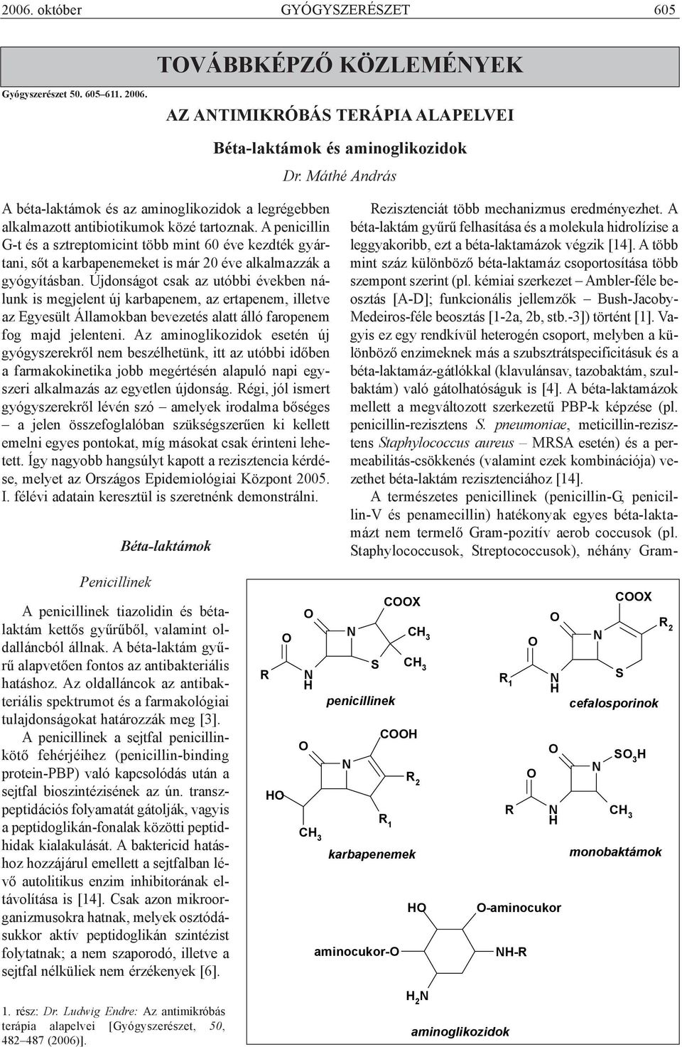 A penicillin G-t és a sztreptomicint több mint 60 éve kezdték gyártani, sõt a karbapenemeket is már 20 éve alkalmazzák a gyógyításban.