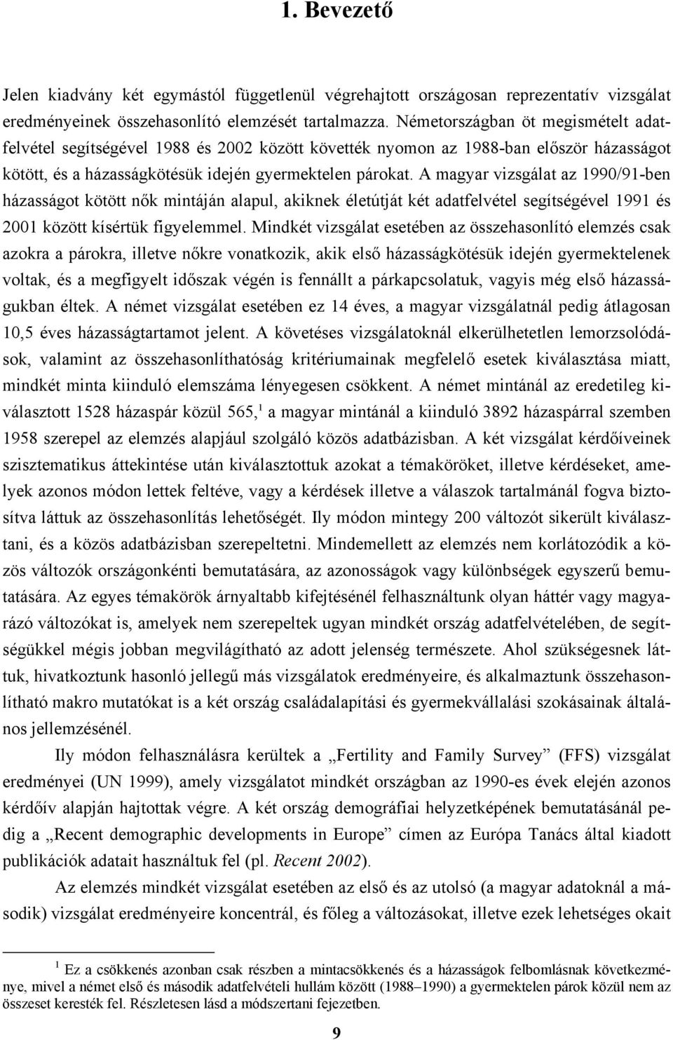 A magyar vizsgálat az 1990/91-ben házasságot kötött nők mintáján alapul, akiknek életútját két adatfelvétel segítségével 1991 és 2001 között kísértük figyelemmel.