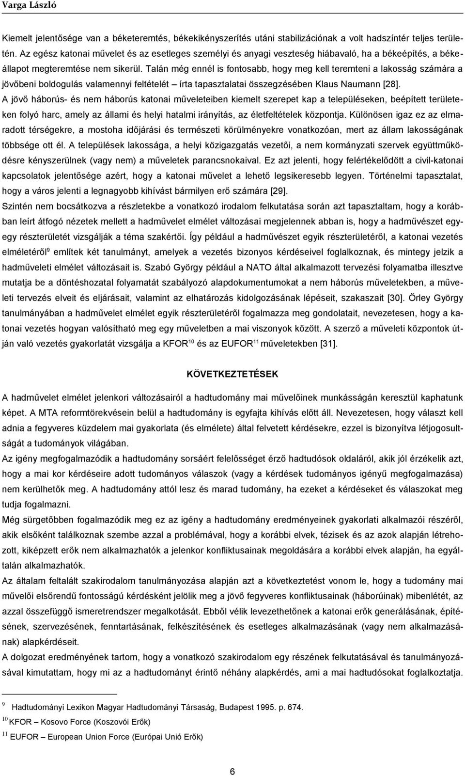 Talán még ennél is fontosabb, hogy meg kell teremteni a lakosság számára a jövőbeni boldogulás valamennyi feltételét írta tapasztalatai összegzésében Klaus Naumann [28].