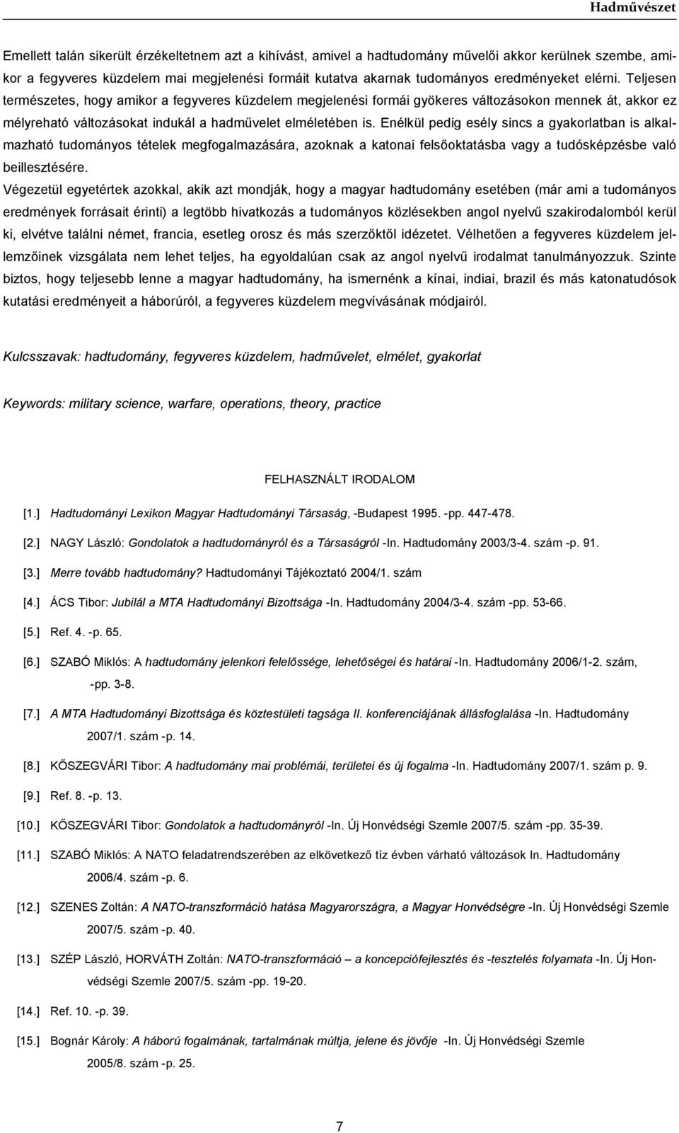 Enélkül pedig esély sincs a gyakorlatban is alkalmazható tudományos tételek megfogalmazására, azoknak a katonai felsőoktatásba vagy a tudósképzésbe való beillesztésére.