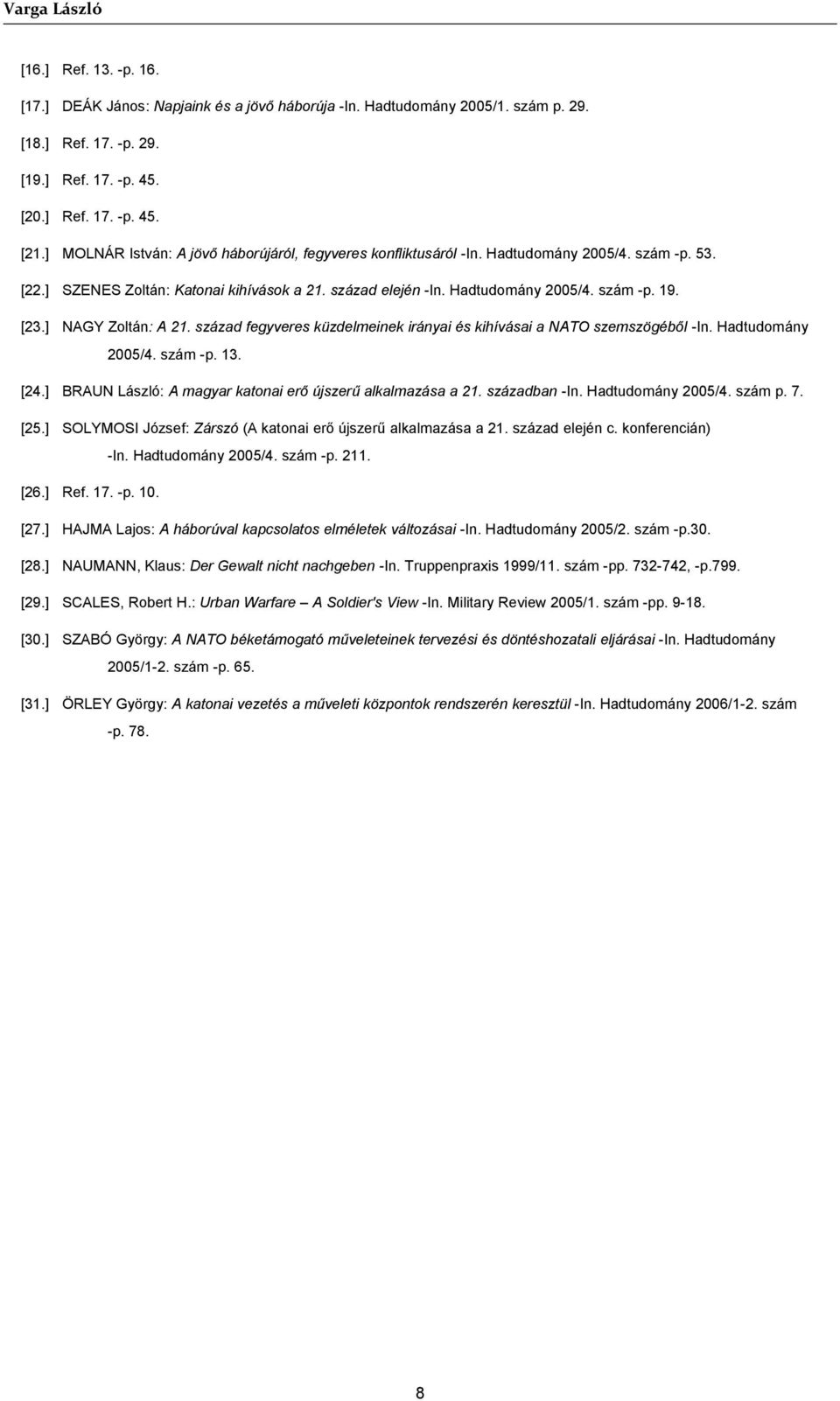 [23.] NAGY Zoltán: A 21. század fegyveres küzdelmeinek irányai és kihívásai a NATO szemszögéből -In. Hadtudomány 2005/4. szám -p. 13. [24.] BRAUN László: A magyar katonai erő újszerű alkalmazása a 21.