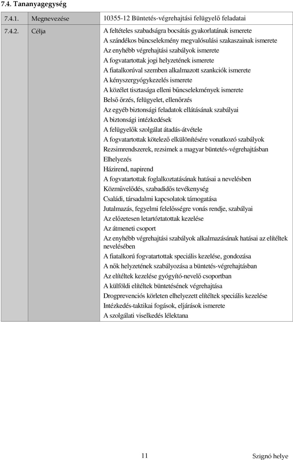 Célja A feltételes szabadságra bocsátás gyakorlatának ismerete A szándékos bűncselekmény megvalósulási szakaszainak ismerete Az enyhébb végrehajtási szabályok ismerete A fogvatartottak jogi