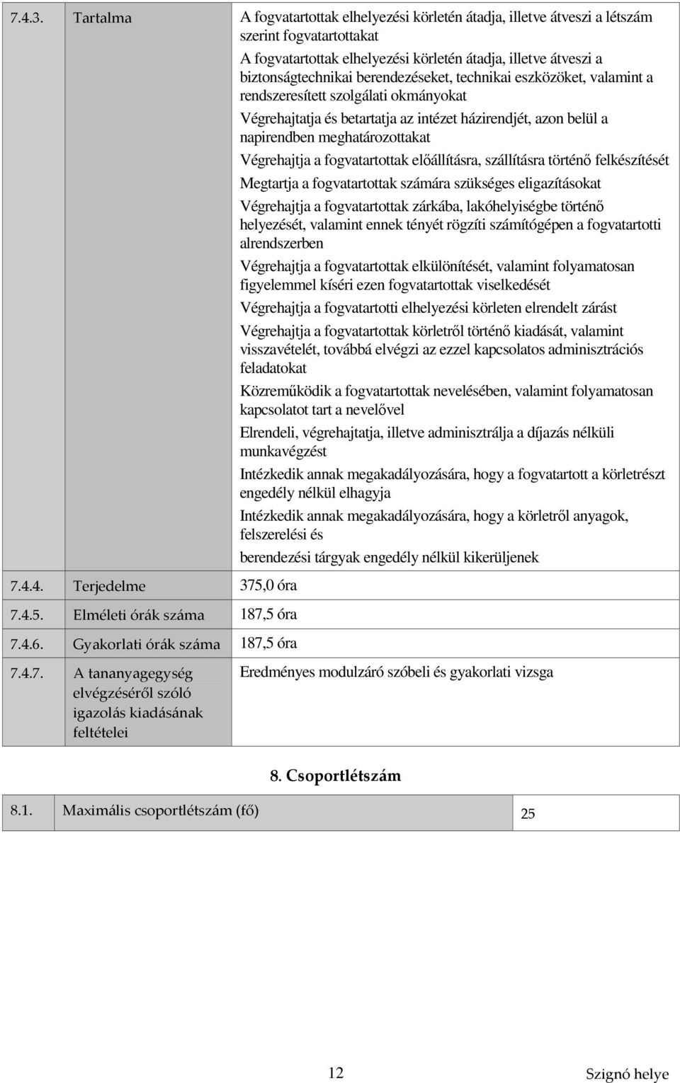 berendezéseket, technikai eszközöket, valamint a rendszeresített szolgálati okmányokat Végrehajtatja és betartatja az intézet házirendjét, azon belül a napirendben meghatározottakat Végrehajtja a