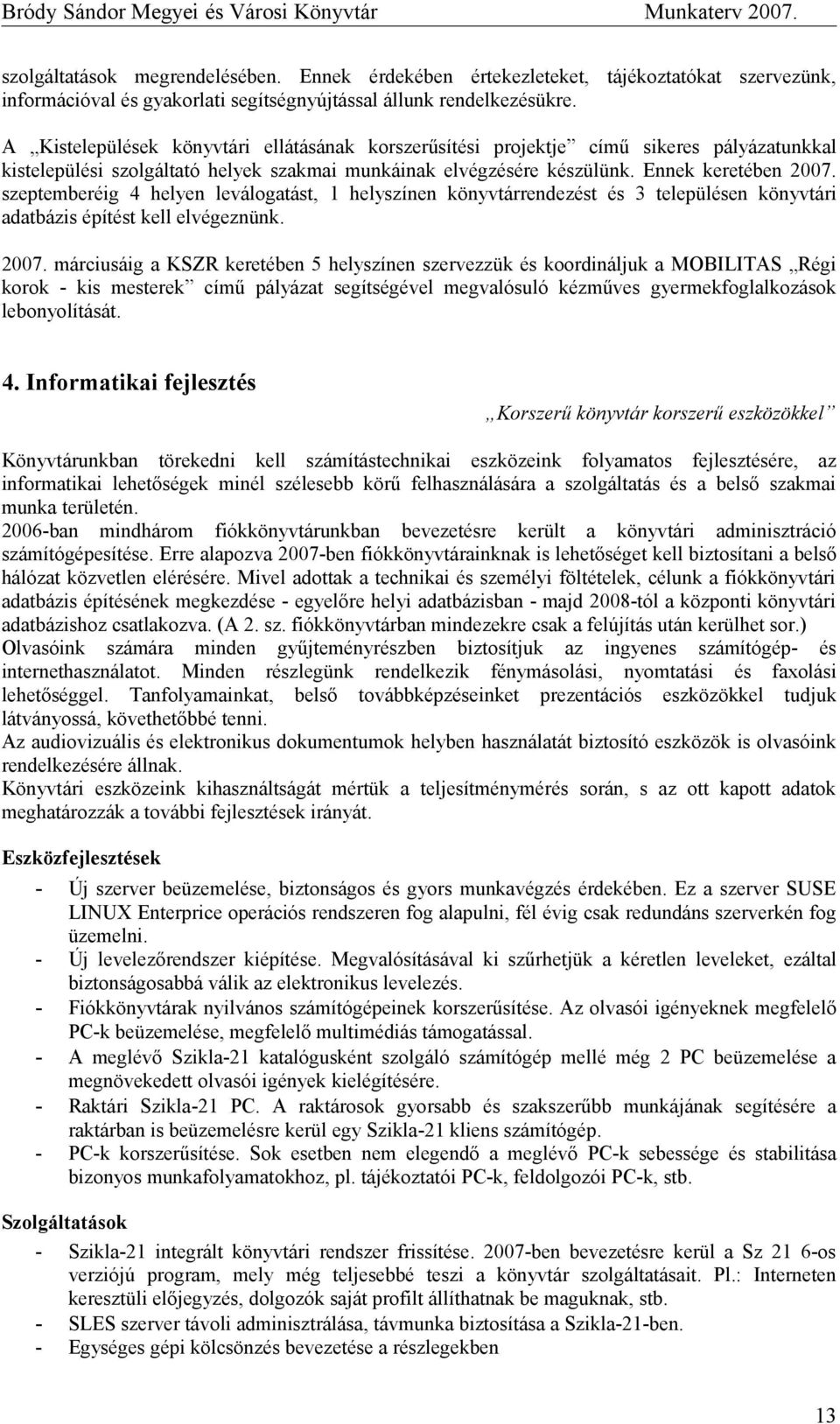 szeptemberéig 4 helyen leválogatást, 1 helyszínen könyvtárrendezést és 3 településen könyvtári adatbázis építést kell elvégeznünk. 2007.