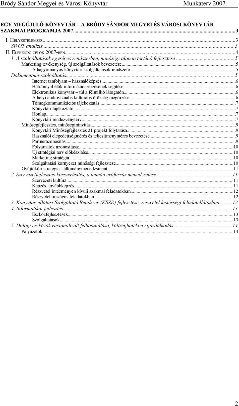 ..5 Dokumentum-szolgáltatás...5 Internet tanfolyam használóképzés...6 Hátránnyal élők információszerzésének segítése...6 Elektronikus könyvtár túl a félmillió látogatón.