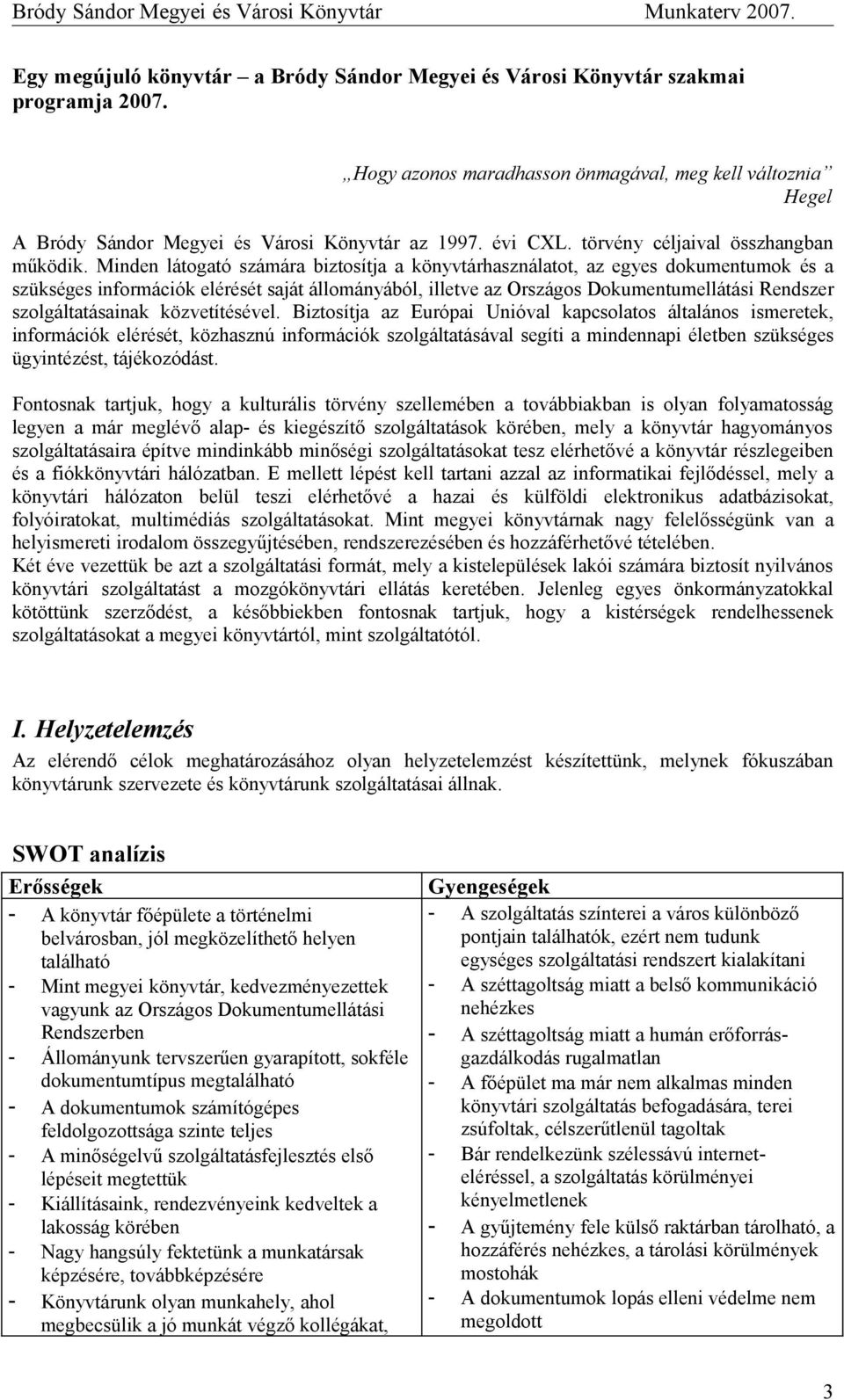 Minden látogató számára biztosítja a könyvtárhasználatot, az egyes dokumentumok és a szükséges információk elérését saját állományából, illetve az Országos Dokumentumellátási Rendszer