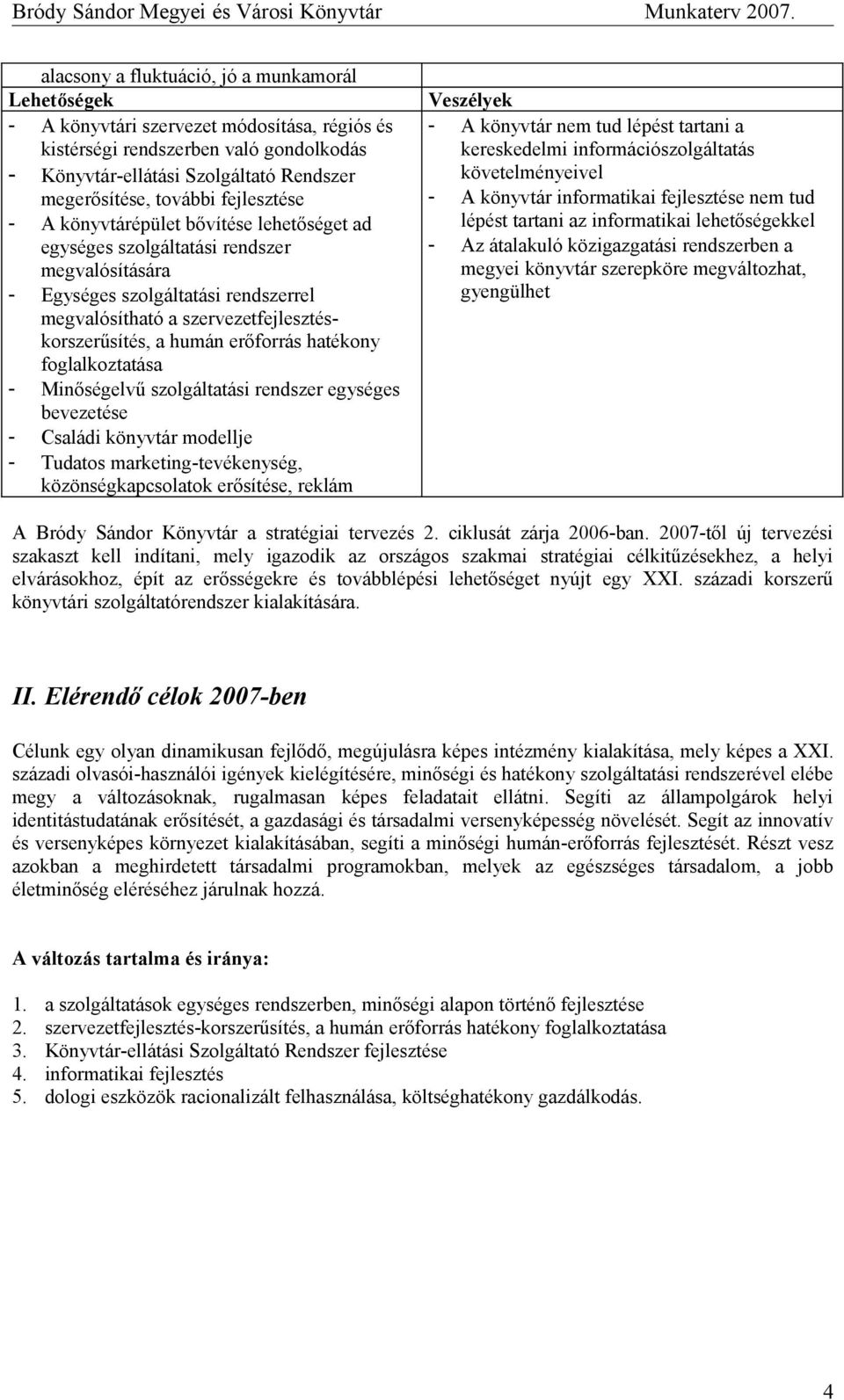 erőforrás hatékony foglalkoztatása - Minőségelvű szolgáltatási rendszer egységes bevezetése - Családi könyvtár modellje - Tudatos marketing-tevékenység, közönségkapcsolatok erősítése, reklám