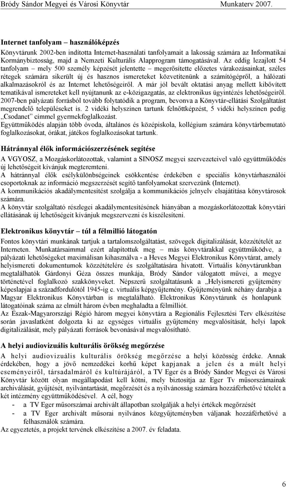 Az eddig lezajlott 54 tanfolyam mely 500 személy képzését jelentette megerősítette előzetes várakozásainkat, széles rétegek számára sikerült új és hasznos ismereteket közvetítenünk a számítógépről, a