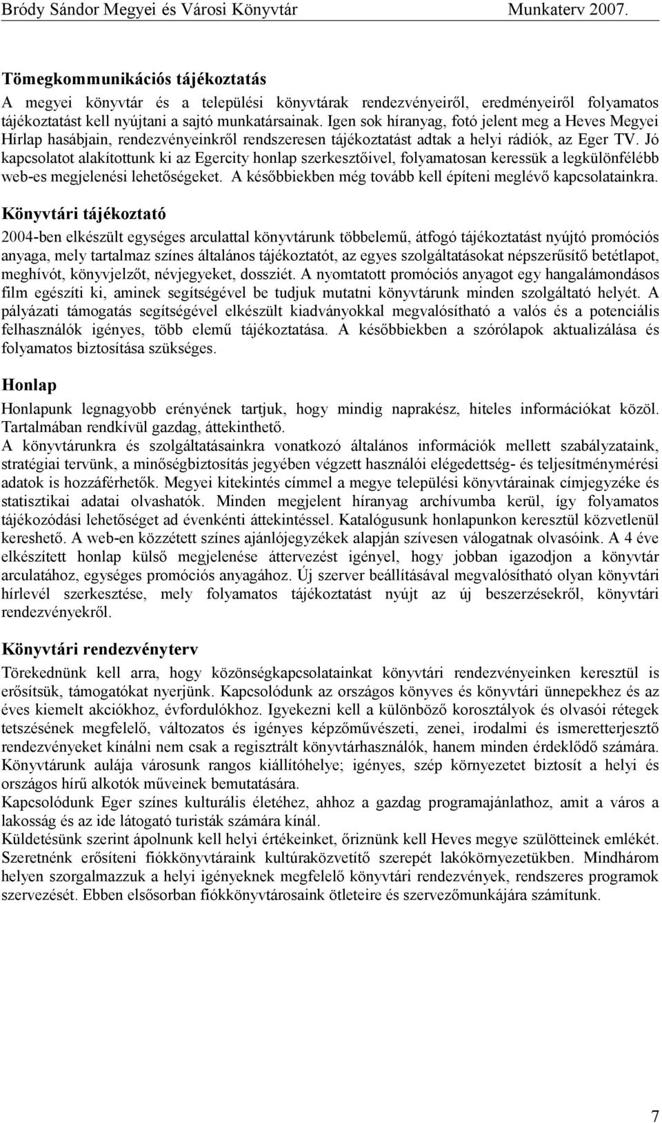 Jó kapcsolatot alakítottunk ki az Egercity honlap szerkesztőivel, folyamatosan keressük a legkülönfélébb web-es megjelenési lehetőségeket.