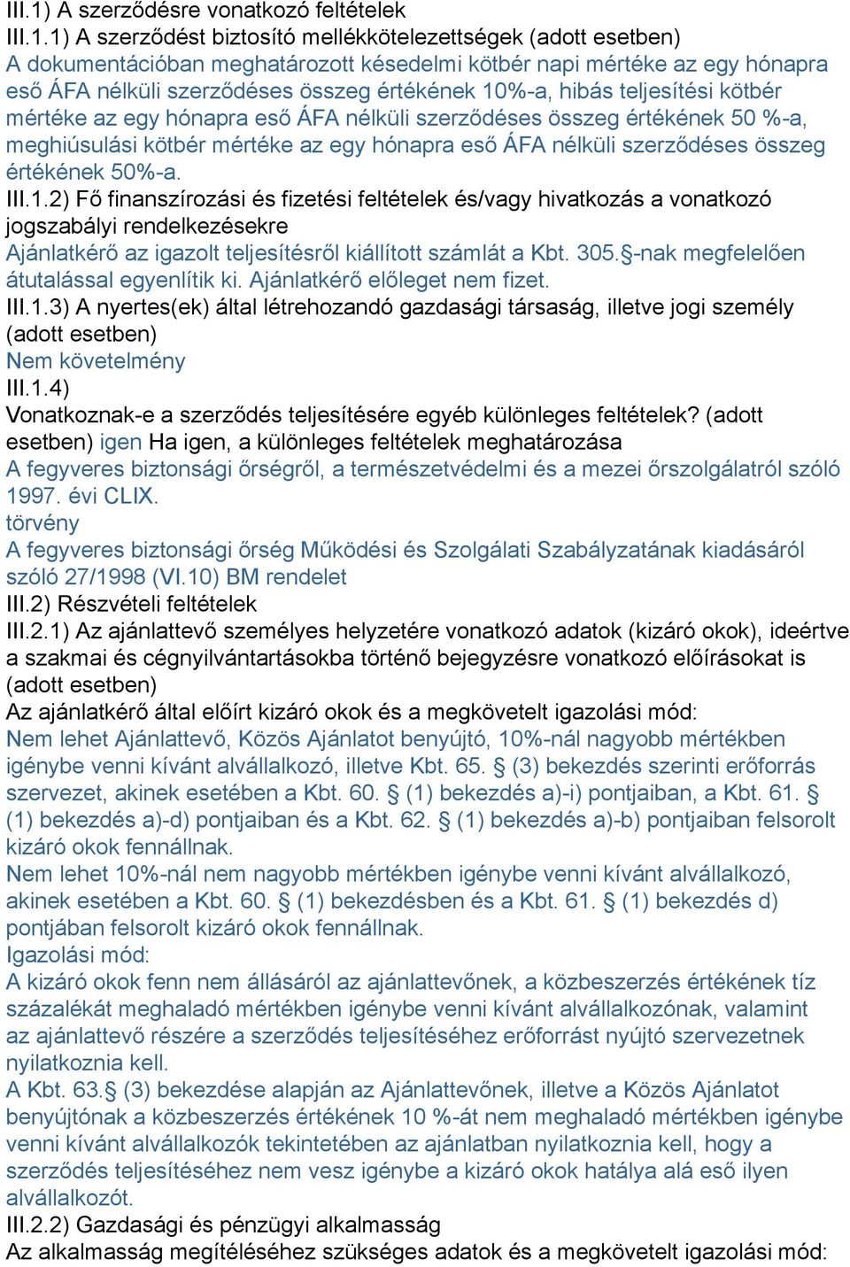 1) A szerződést biztosító mellékkötelezettségek (adott esetben) A dokumentációban meghatározott késedelmi kötbér napi mértéke az egy hónapra eső ÁFA nélküli szerződéses összeg értékének 10%-a, hibás