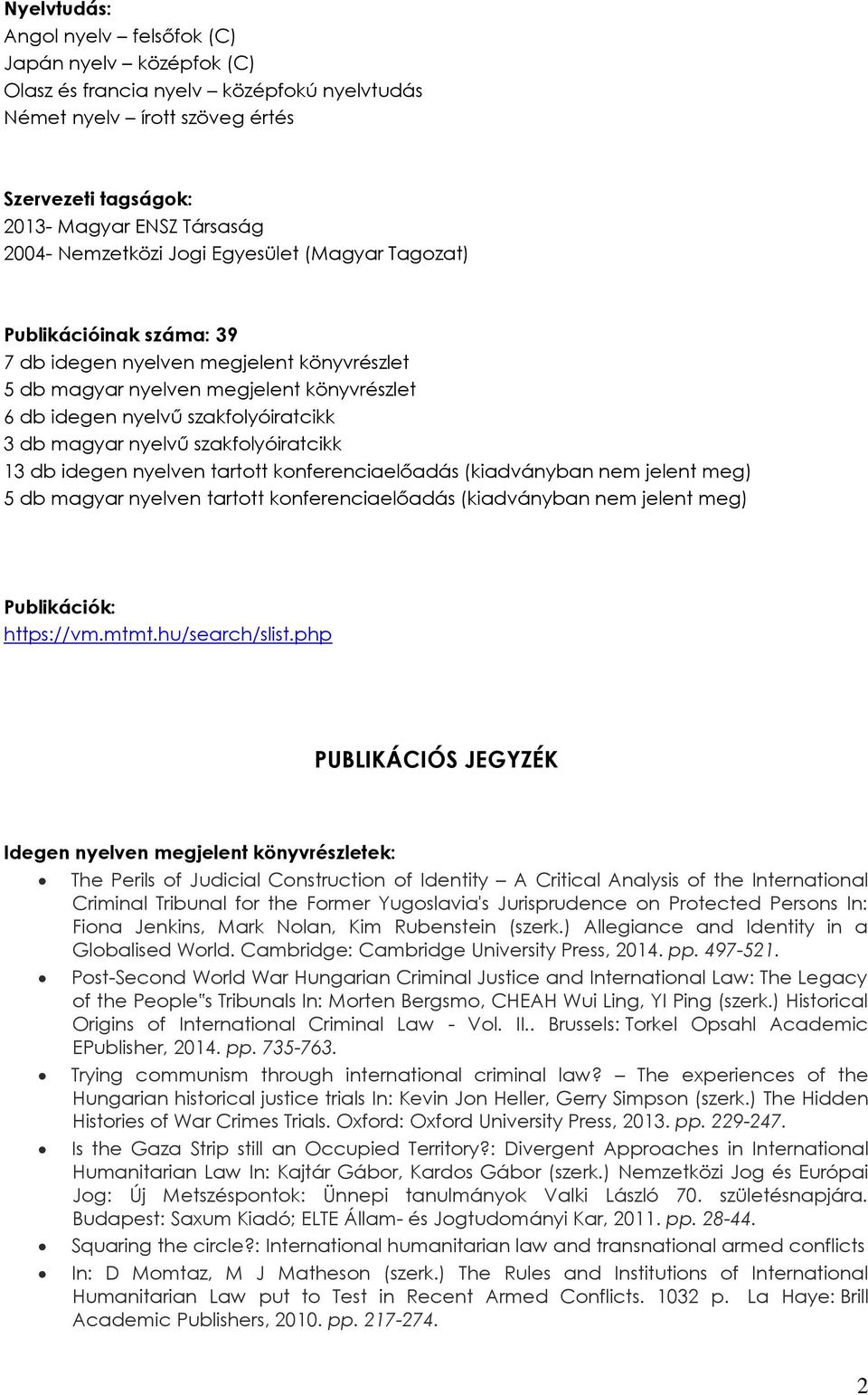 magyar nyelvű szakfolyóiratcikk 13 db idegen nyelven tartott konferenciaelőadás (kiadványban nem jelent meg) 5 db magyar nyelven tartott konferenciaelőadás (kiadványban nem jelent meg) Publikációk: