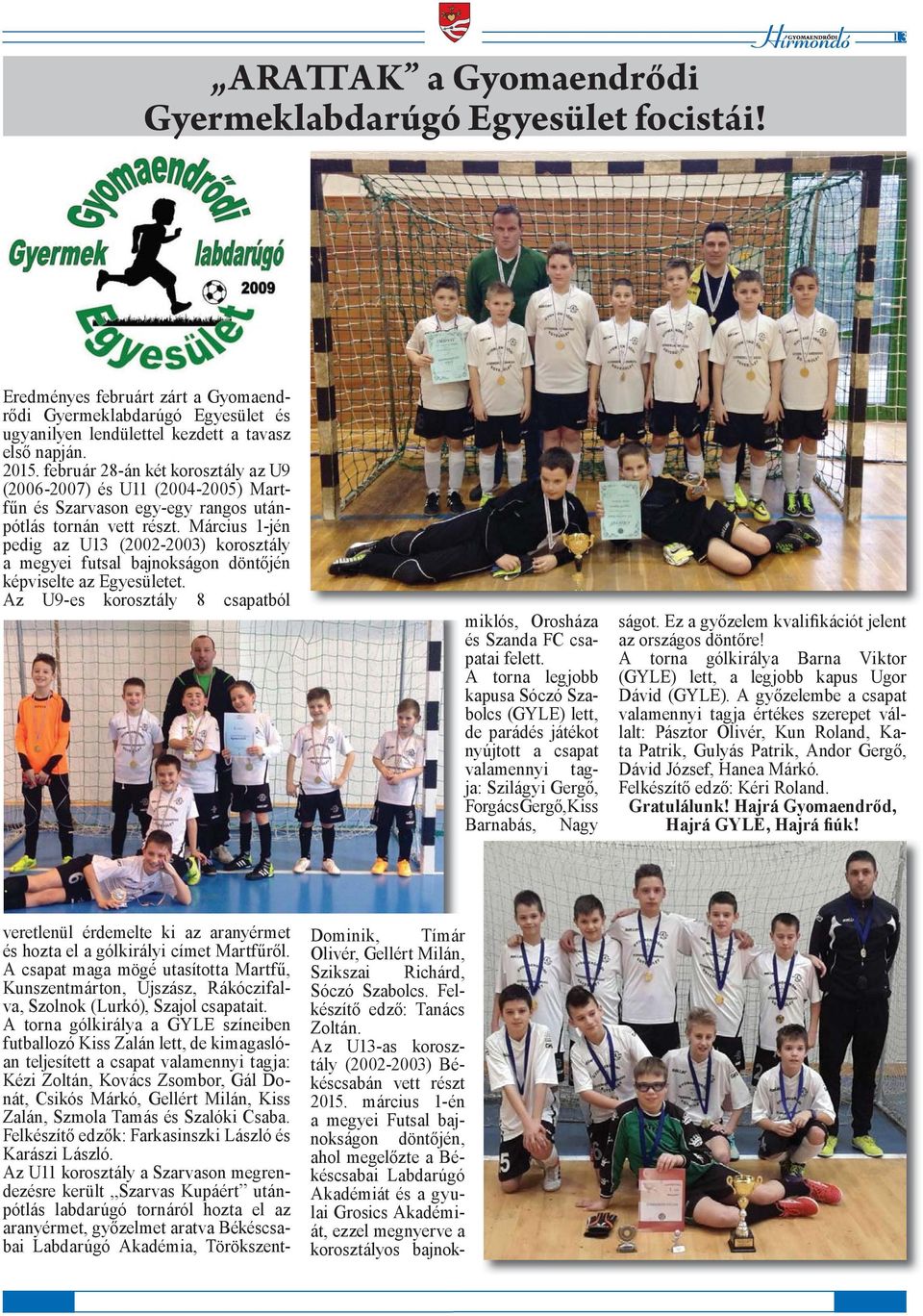 Március 1-jén pedig az U13 (2002-2003) korosztály a megyei futsal bajnokságon döntőjén képviselte az Egyesületet. Az U9-es korosztály 8 csapatból miklós, Orosháza és Szanda FC csapatai felett.
