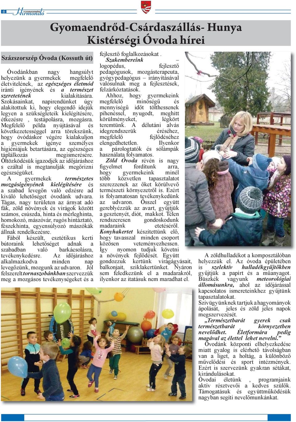 Megfelelő példa nyújtásával és következetességgel arra törekszünk, hogy óvódáskor végére kialakuljon a gyermekek igénye személyes higiéniájuk betartására, az egészséges táplálkozás megismerésére.