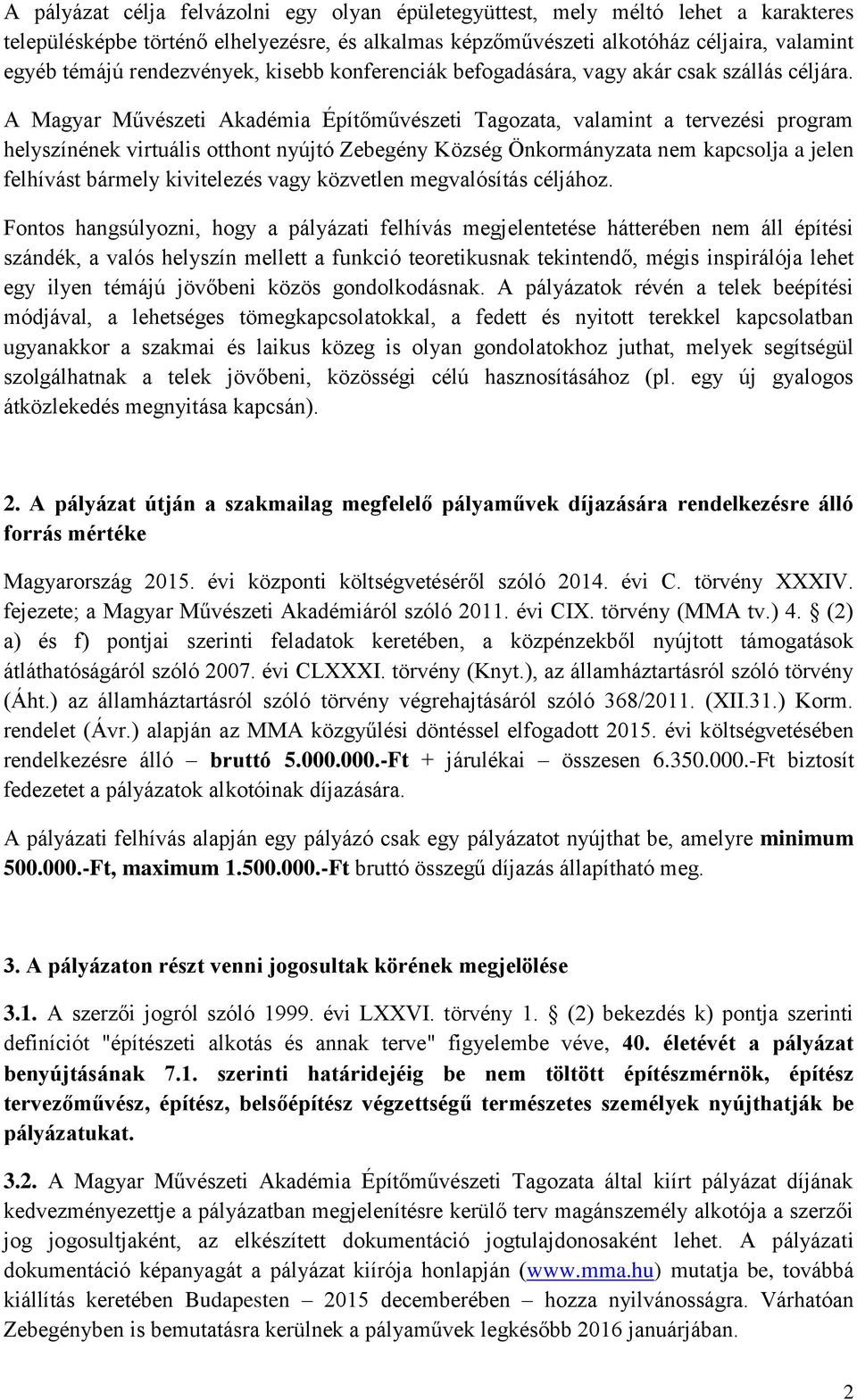 A Magyar Művészeti Akadémia Építőművészeti Tagozata, valamint a tervezési program helyszínének virtuális otthont nyújtó Zebegény Község Önkormányzata nem kapcsolja a jelen felhívást bármely