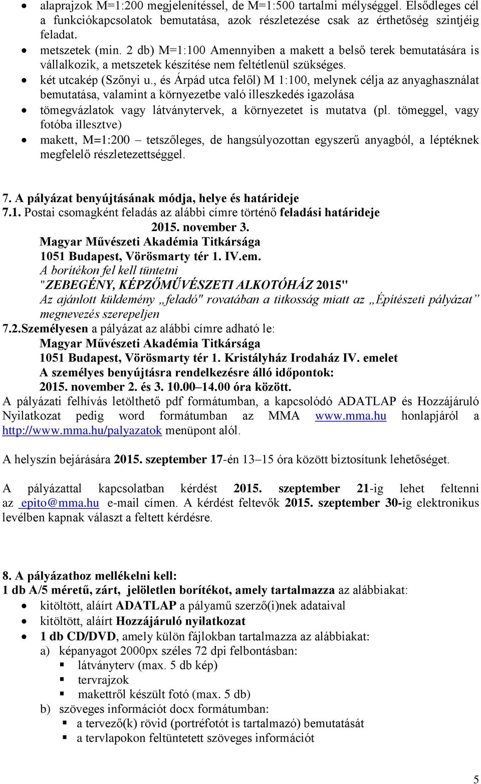 , és Árpád utca felől) M 1:100, melynek célja az anyaghasználat bemutatása, valamint a környezetbe való illeszkedés igazolása tömegvázlatok vagy látványtervek, a környezetet is mutatva (pl.