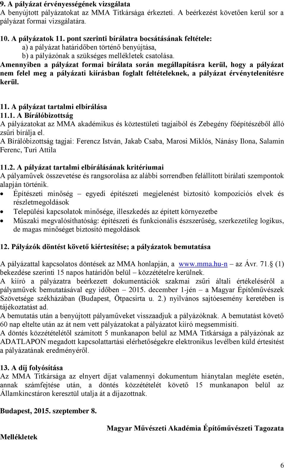 Amennyiben a pályázat formai bírálata során megállapításra kerül, hogy a pályázat nem felel meg a pályázati kiírásban foglalt feltételeknek, a pályázat érvénytelenítésre kerül. 11.