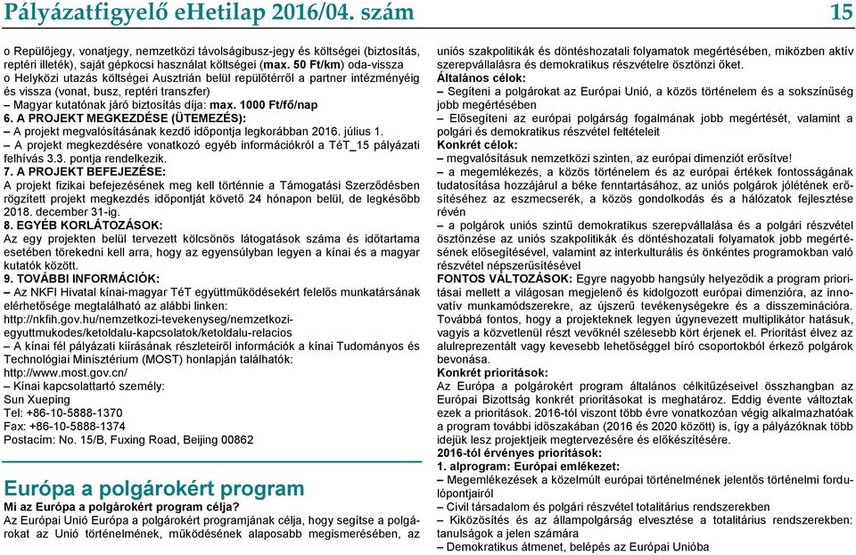 1000 Ft/fő/nap 6. A PROJEKT MEGKEZDÉSE (ÜTEMEZÉS): A projekt megvalósításának kezdő időpontja legkorábban 2016. július 1.