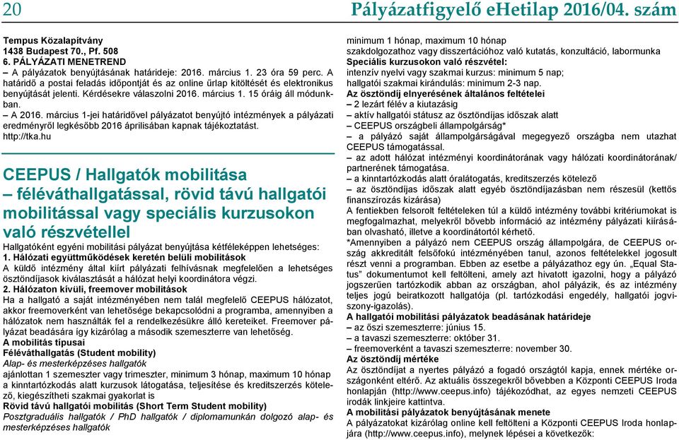 március 1-jei határidővel pályázatot benyújtó intézmények a pályázati eredményről legkésőbb 2016 áprilisában kapnak tájékoztatást. http://tka.