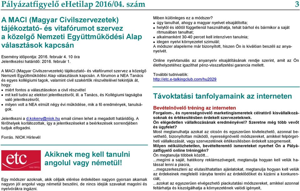 A fórumon a NEA Tanács és egyes kollégiumi tagok, valamint civil szakértők részvételével tekintjük át, hogy: miért fontos a választásokon a civil részvétel mit kell tudni az elektori jelentkezésről,