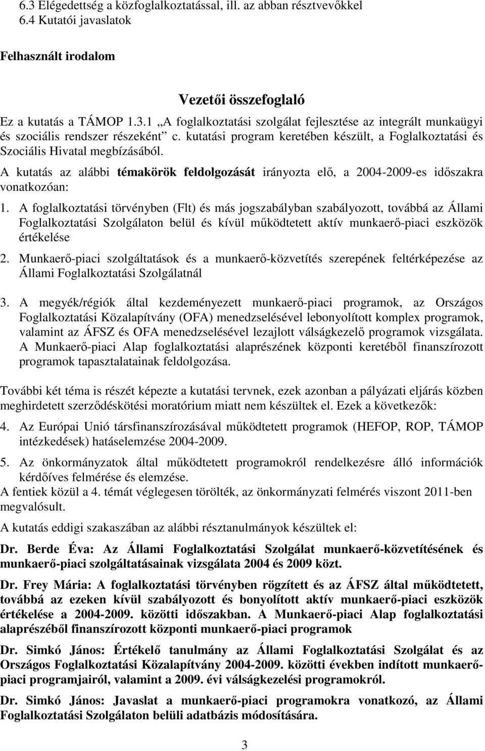 A foglalkoztatási törvényben (Flt) és más jogszabályban szabályozott, továbbá az Állami Foglalkoztatási Szolgálaton belül és kívül mőködtetett aktív munkaerı-piaci eszközök értékelése 2.