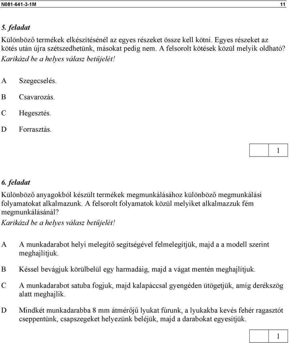 felsorolt folyamatok közül melyiket alkalmazzuk fém megmunkálásánál? Karikázd be a helyes válasz betűjelét!