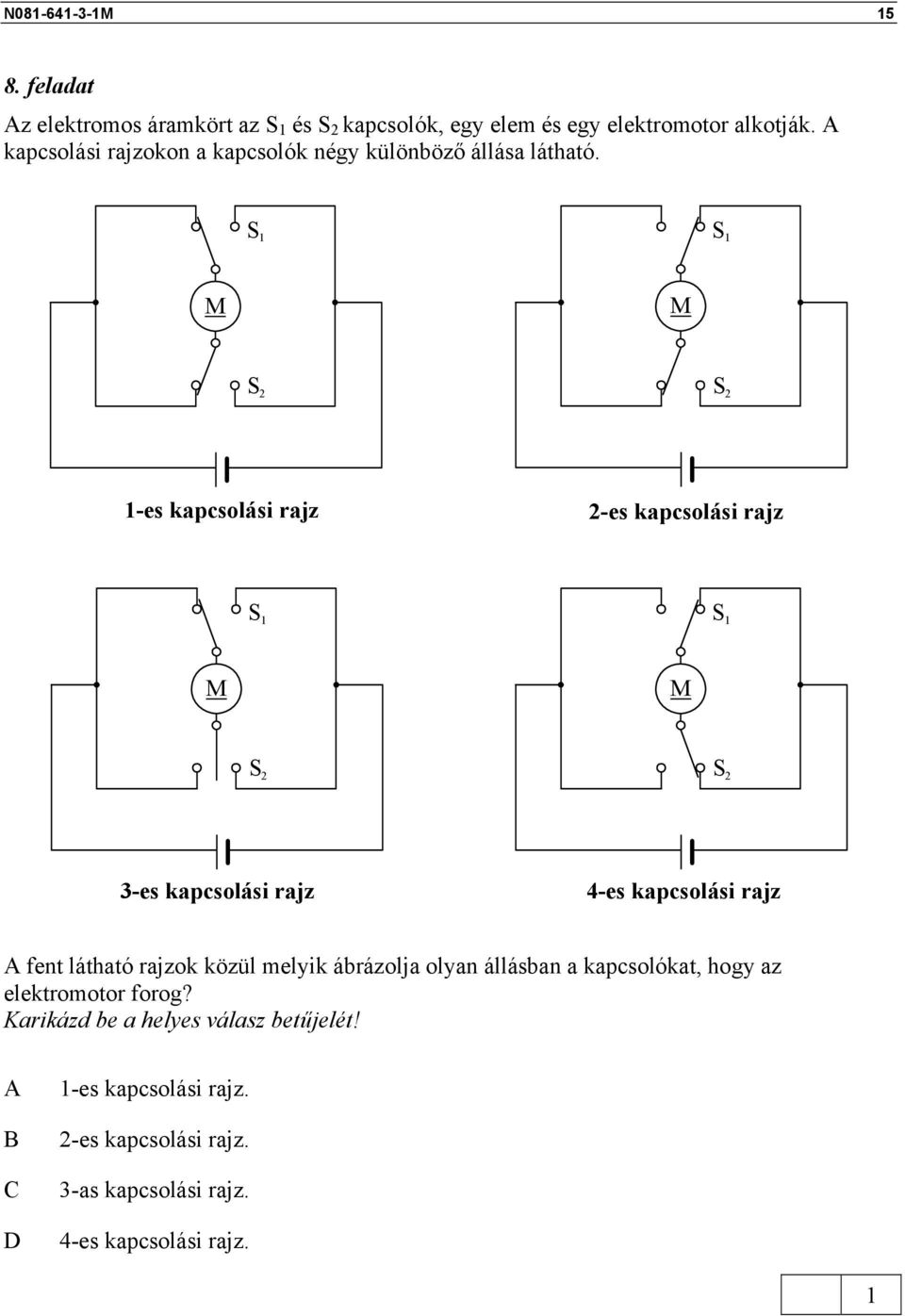 S S M M S S -es kapcsolási rajz -es kapcsolási rajz S S M M S S 3-es kapcsolási rajz 4-es kapcsolási rajz fent látható