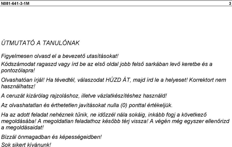 Ha tévedtél, válaszodat HÚZ ÁT, majd írd le a helyeset! Korrektort nem használhatsz! ceruzát kizárólag rajzoláshoz, illetve vázlatkészítéshez használd!