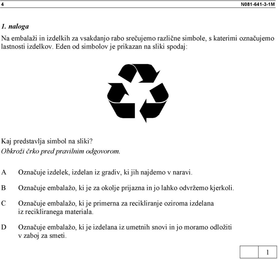 Označuje izdelek, izdelan iz gradiv, ki jih najdemo v naravi. Označuje embalažo, ki je za okolje prijazna in jo lahko odvržemo kjerkoli.