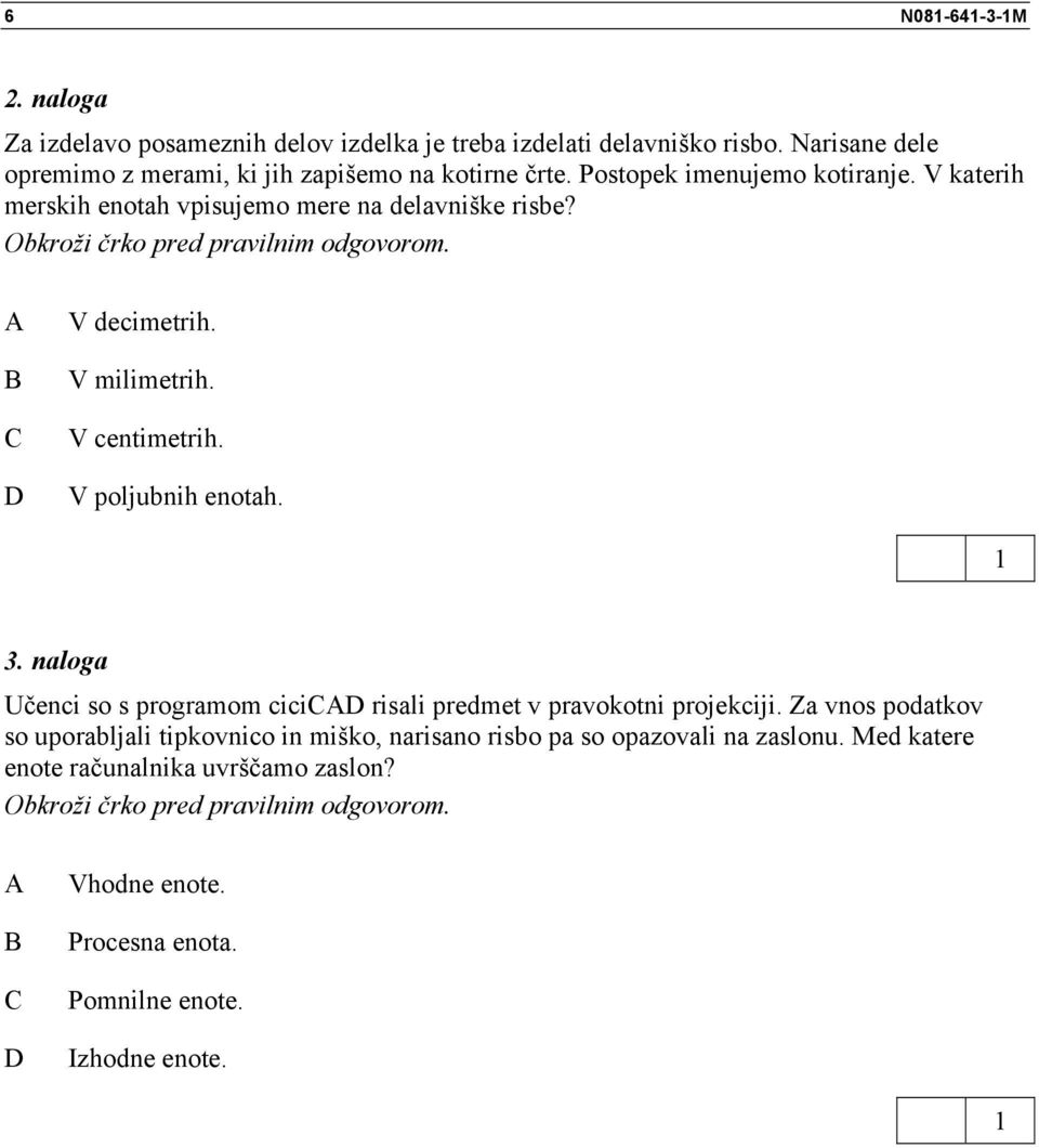 V centimetrih. V poljubnih enotah. 3. naloga Učenci so s programom cici risali predmet v pravokotni projekciji.