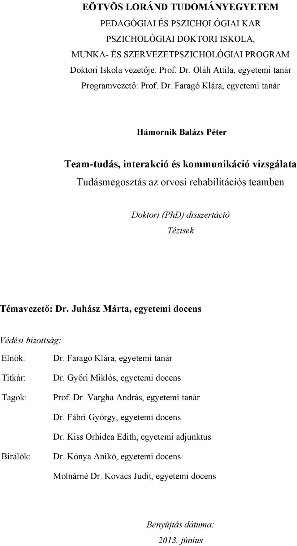 Faragó Klára, egyetemi tanár Hámornik Balázs Péter Team-tudás, interakció és kommunikáció vizsgálata Tudásmegosztás az orvosi rehabilitációs teamben Doktori (PhD) disszertáció Tézisek Témavezető: