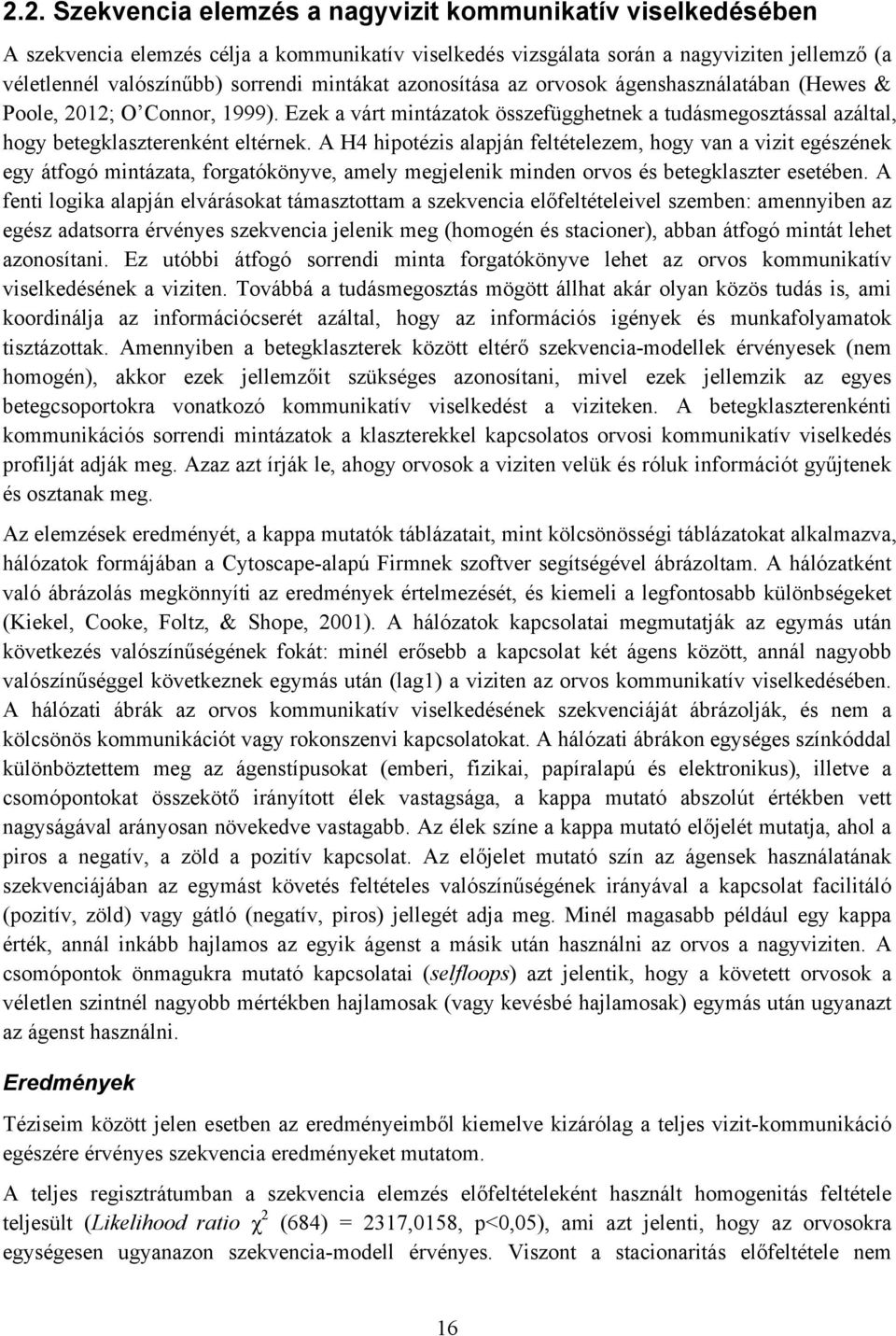 A H4 hipotézis alapján feltételezem, hogy van a vizit egészének egy átfogó mintázata, forgatókönyve, amely megjelenik minden orvos és betegklaszter esetében.