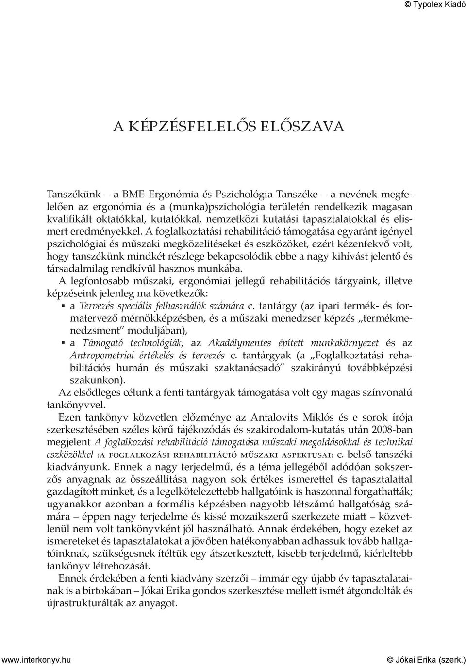 A foglalkoztatási rehabilitáció támogatása egyaránt igényel pszichológiai és műszaki megközelítéseket és eszközöket, ezért kézenfekvő volt, hogy tanszékünk mindkét részlege bekapcsolódik ebbe a nagy