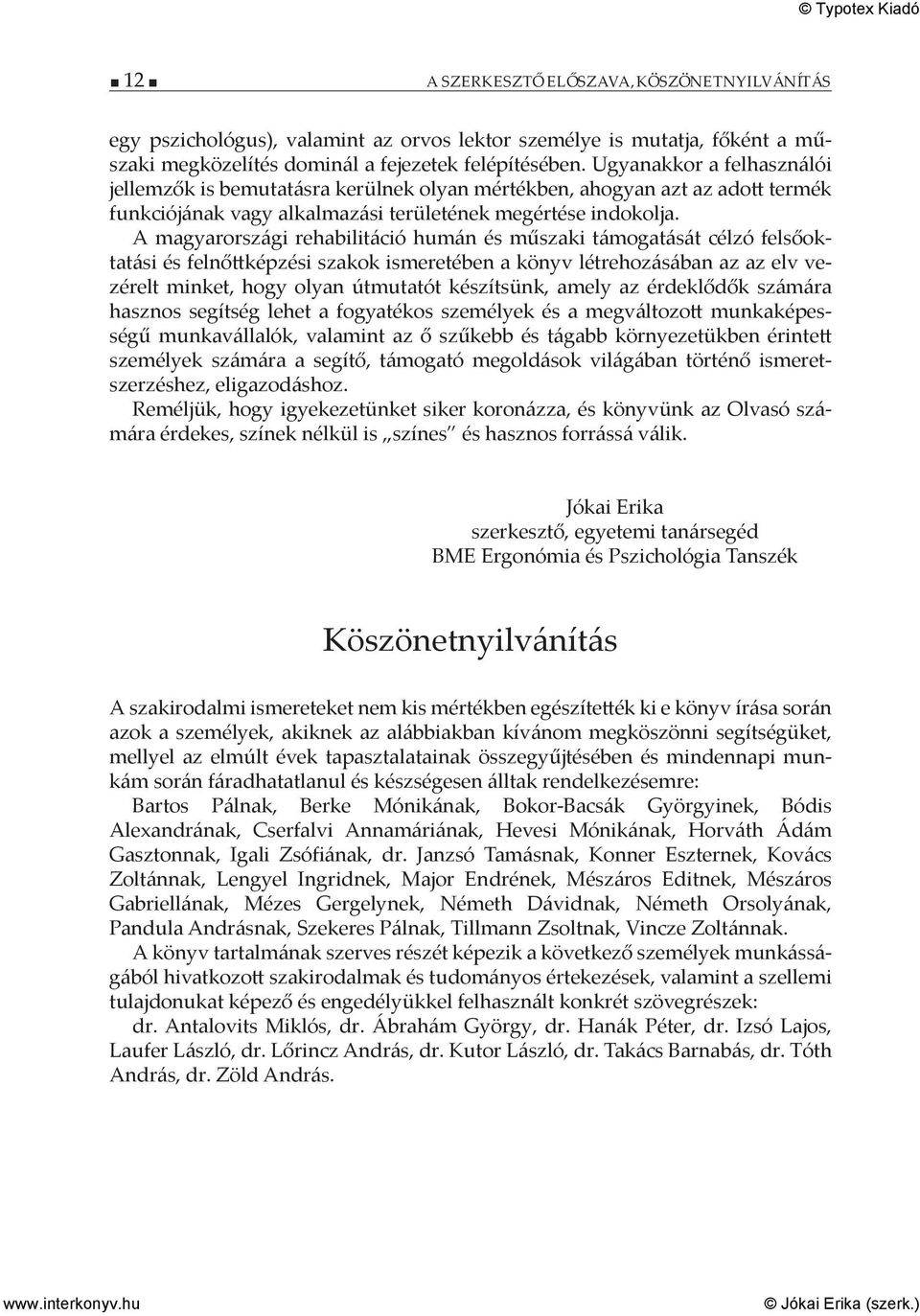 A magyarországi rehabilitáció humán és műszaki támogatását célzó felsőoktatási és felnőttképzési szakok ismeretében a könyv létrehozásában az az elv vezérelt minket, hogy olyan útmutatót készítsünk,