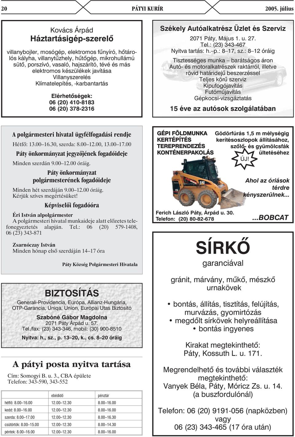 elektromos készülékek javítása Villanyszerelés Klímatelepítés, -karbantartás Elérhetõségek: 06 (20) 410-8183 06 (20) 378-2316 Székely Autóalkatrész Üzlet és Szerviz 2071 Páty, Május 1. u. 27. Tel.