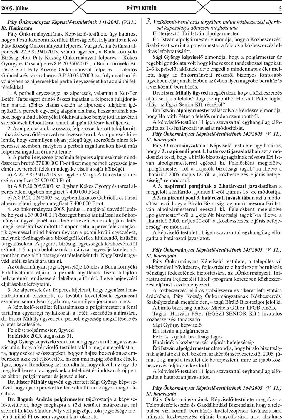 P.85.941/2003. számú ügyében, a Buda környéki Bíróság elõtt Páty Község Önkormányzat felperes Kékes György és társa alperes 8.P.20.250/2003.