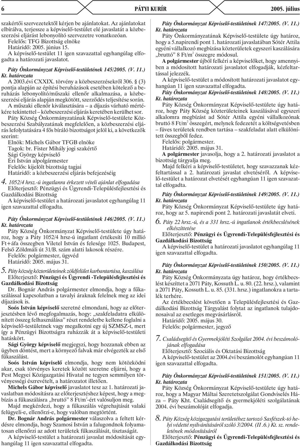 A képviselõ-testület 11 igen szavazattal egyhangúlag elfogadta Páty Önkormányzat Képviselõ-testületének 145/2005. (V. 11.) A 2003.évi CXXIX. törvény a közbeszerzésekrõl 306.