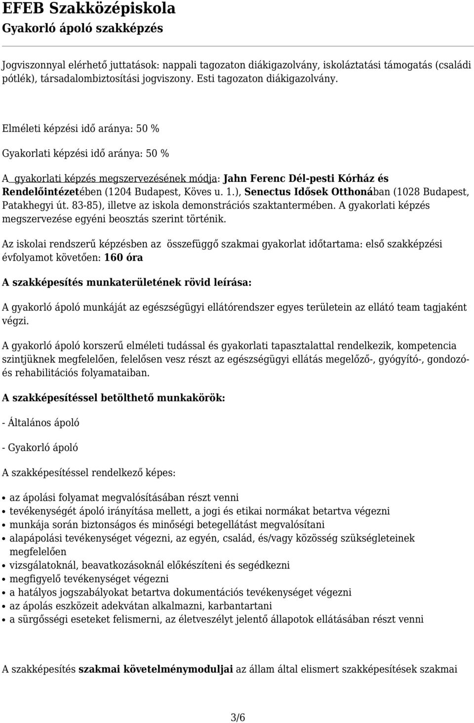 ), Senectus Idősek Otthonában (1028 Budapest, Patakhegyi út. 83-85), illetve az iskola demonstrációs szaktantermében. A gyakorlati képzés megszervezése egyéni beosztás szerint történik.