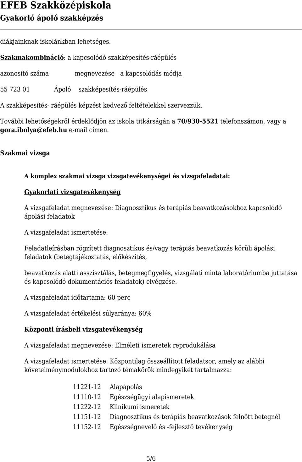 szervezzük. További lehetőségekről érdeklődjön az iskola titkárságán a 70/930-5521 telefonszámon, vagy a gora.ibolya@efeb.hu e-mail címen.