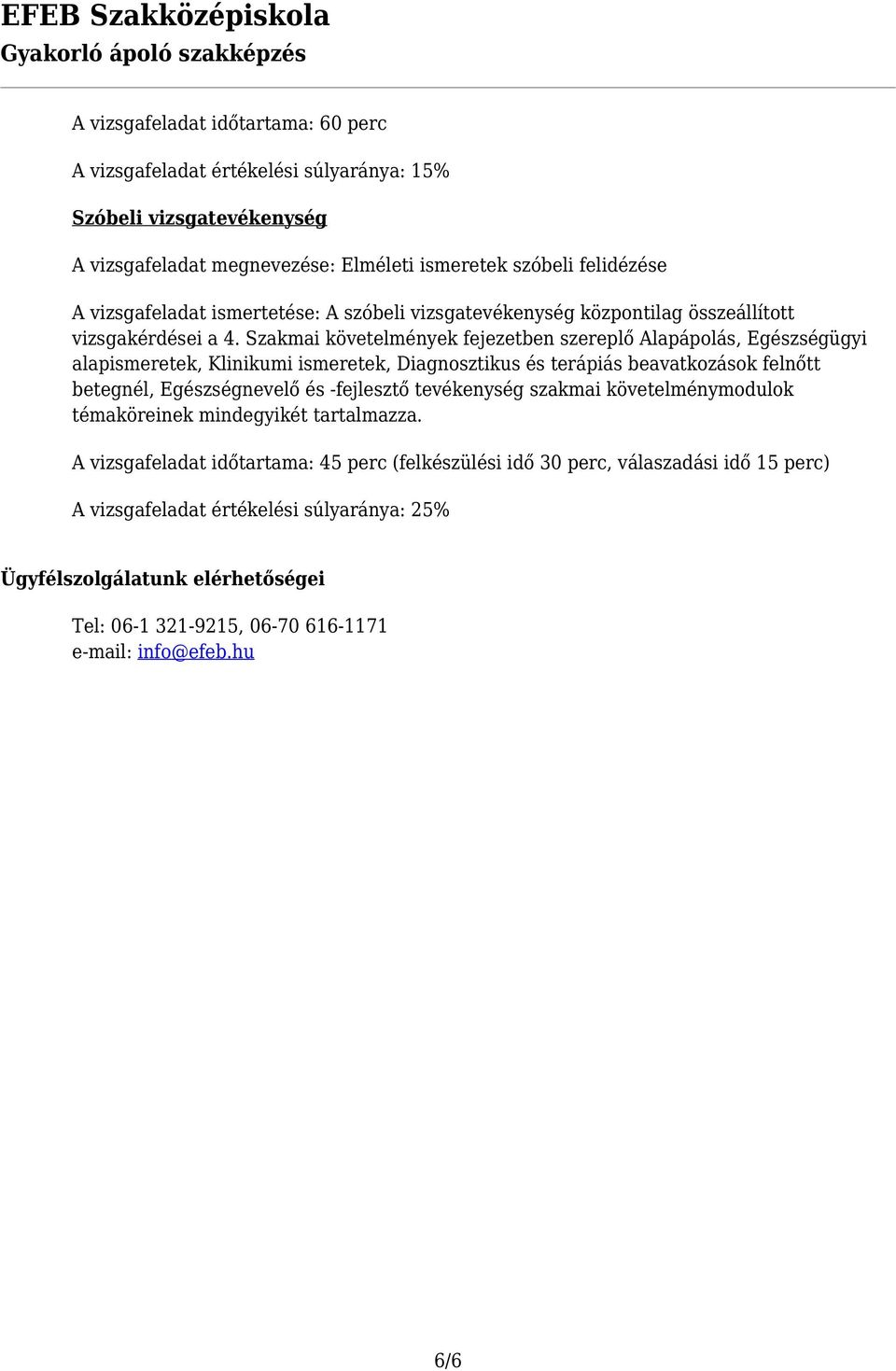 Szakmai követelmények fejezetben szereplő Alapápolás, Egészségügyi alapismeretek, Klinikumi ismeretek, Diagnosztikus és terápiás beavatkozások felnőtt betegnél, Egészségnevelő és -fejlesztő