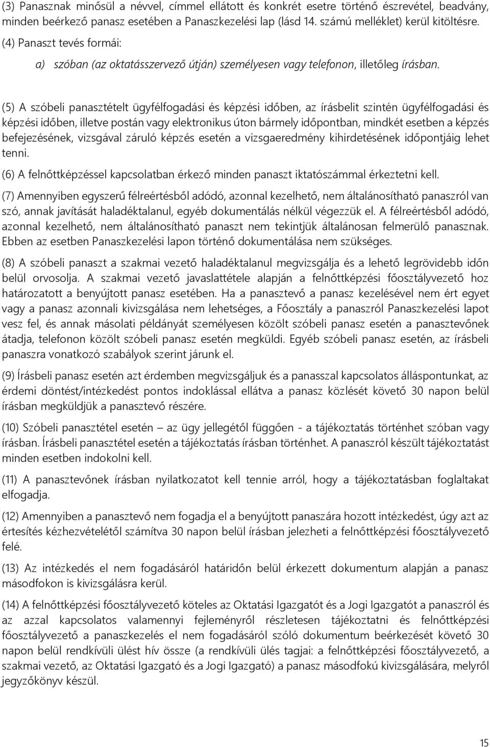 (5) A szóbeli panasztételt ügyfélfogadási és képzési időben, az írásbelit szintén ügyfélfogadási és képzési időben, illetve postán vagy elektronikus úton bármely időpontban, mindkét esetben a képzés