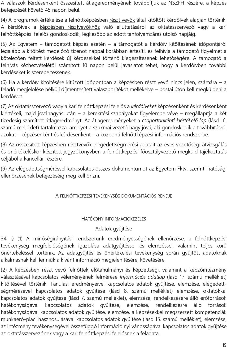 A kérdőívek a képzésben résztvevőkhöz való eljuttatásáról az oktatásszervező vagy a kari felnőttképzési felelős gondoskodik, legkésőbb az adott tanfolyamzárás utolsó napjáig.