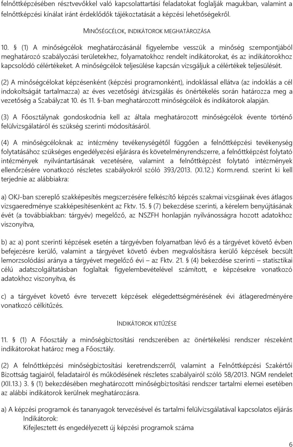 (1) A minőségcélok meghatározásánál figyelembe vesszük a minőség szempontjából meghatározó szabályozási területekhez, folyamatokhoz rendelt indikátorokat, és az indikátorokhoz kapcsolódó célértékeket.